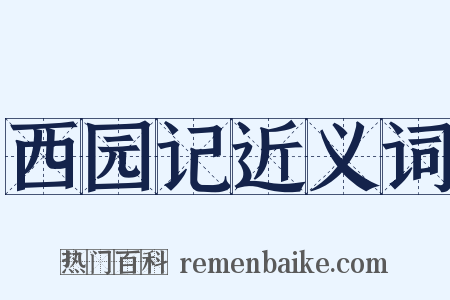 西园记近义词是什么意思的图片